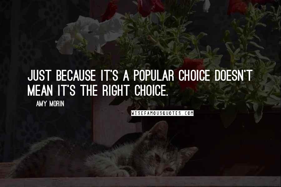Amy Morin Quotes: Just because it's a popular choice doesn't mean it's the right choice.
