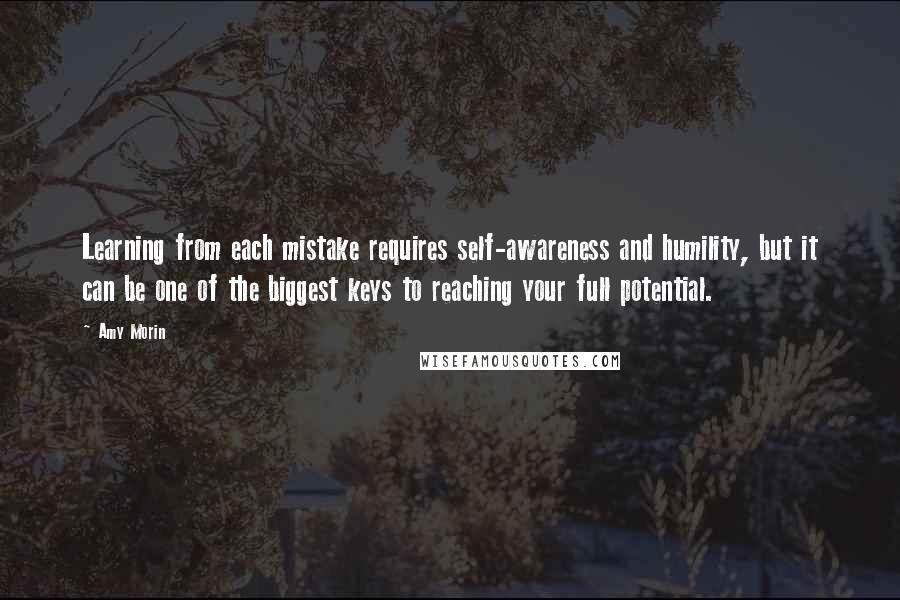 Amy Morin Quotes: Learning from each mistake requires self-awareness and humility, but it can be one of the biggest keys to reaching your full potential.