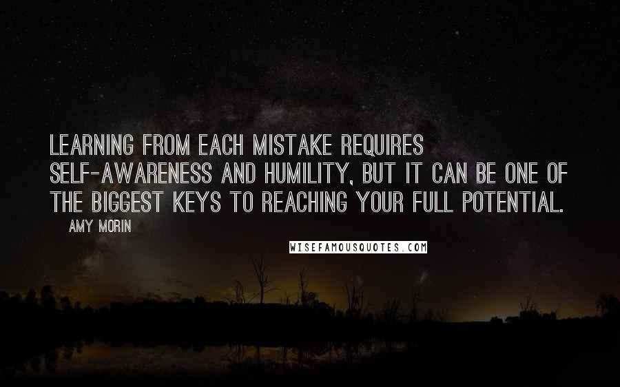 Amy Morin Quotes: Learning from each mistake requires self-awareness and humility, but it can be one of the biggest keys to reaching your full potential.