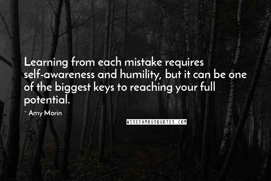 Amy Morin Quotes: Learning from each mistake requires self-awareness and humility, but it can be one of the biggest keys to reaching your full potential.