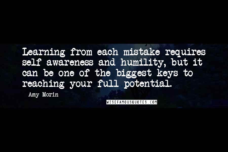 Amy Morin Quotes: Learning from each mistake requires self-awareness and humility, but it can be one of the biggest keys to reaching your full potential.