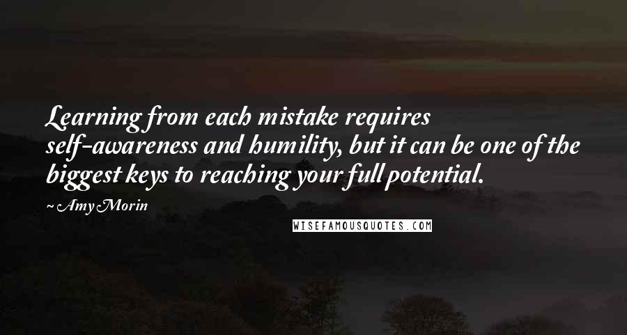 Amy Morin Quotes: Learning from each mistake requires self-awareness and humility, but it can be one of the biggest keys to reaching your full potential.