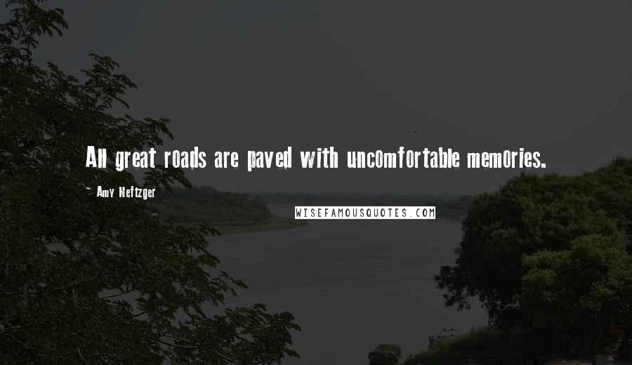 Amy Neftzger Quotes: All great roads are paved with uncomfortable memories.