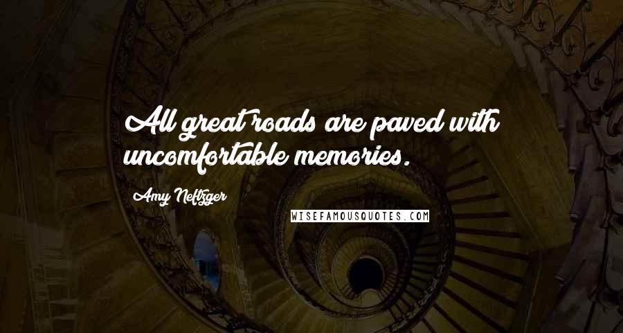 Amy Neftzger Quotes: All great roads are paved with uncomfortable memories.