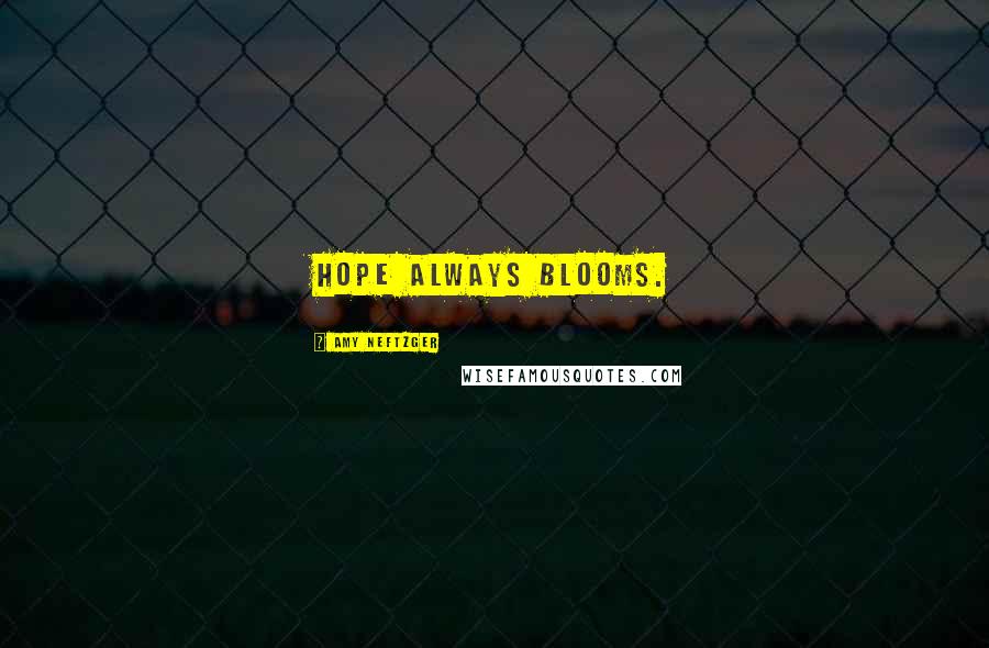 Amy Neftzger Quotes: Hope always blooms.