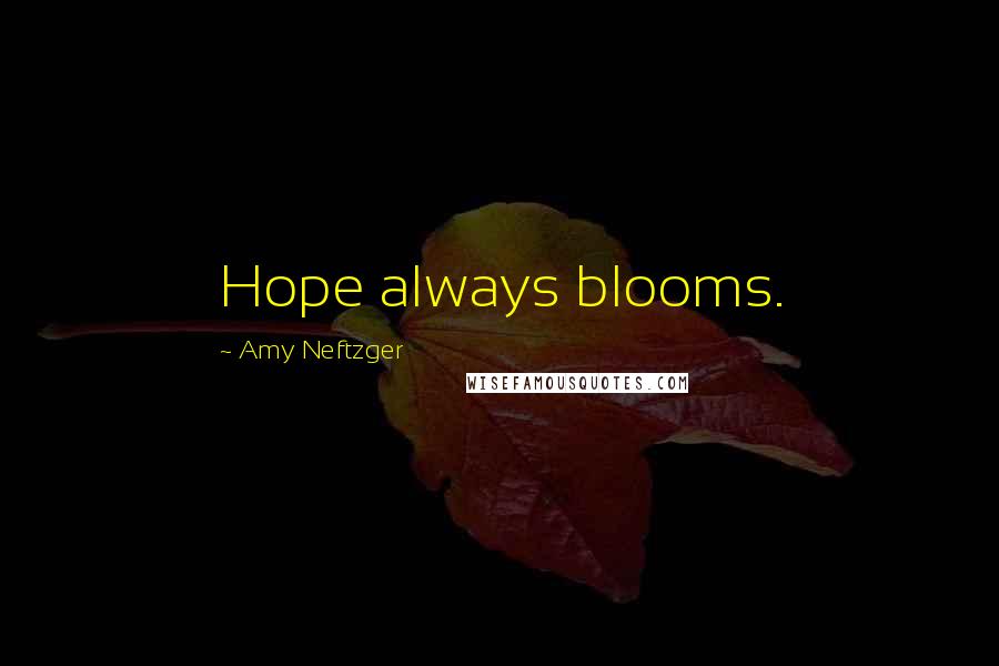 Amy Neftzger Quotes: Hope always blooms.