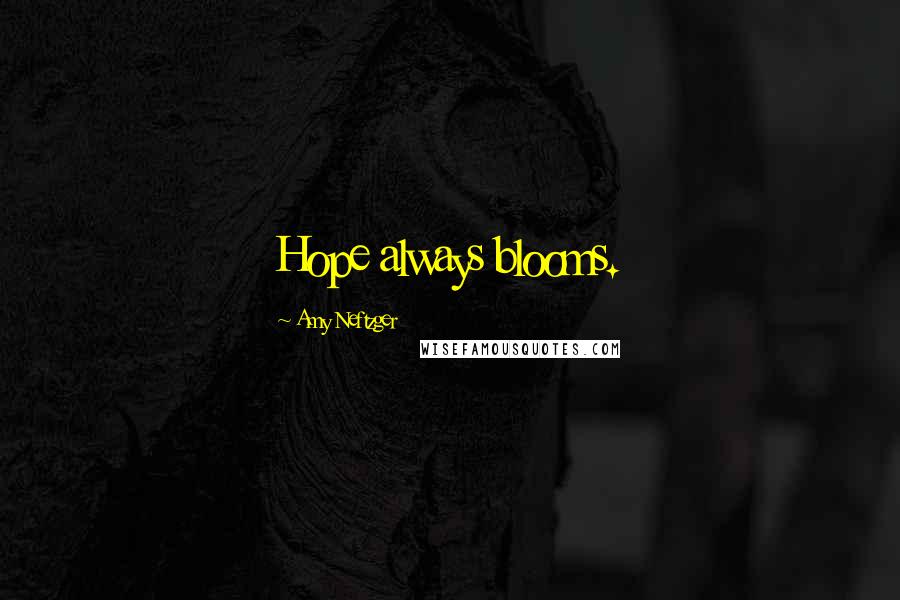 Amy Neftzger Quotes: Hope always blooms.