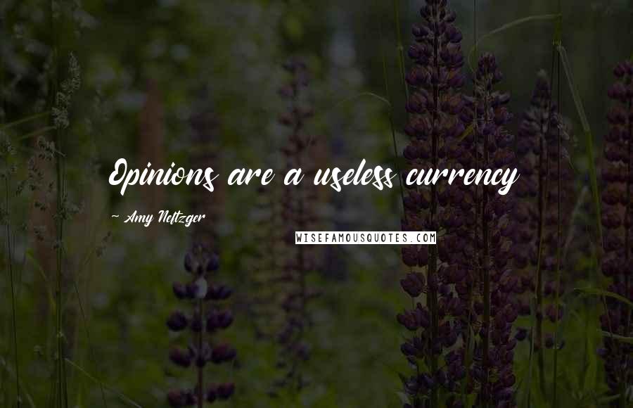 Amy Neftzger Quotes: Opinions are a useless currency