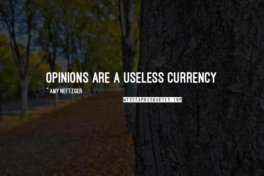 Amy Neftzger Quotes: Opinions are a useless currency