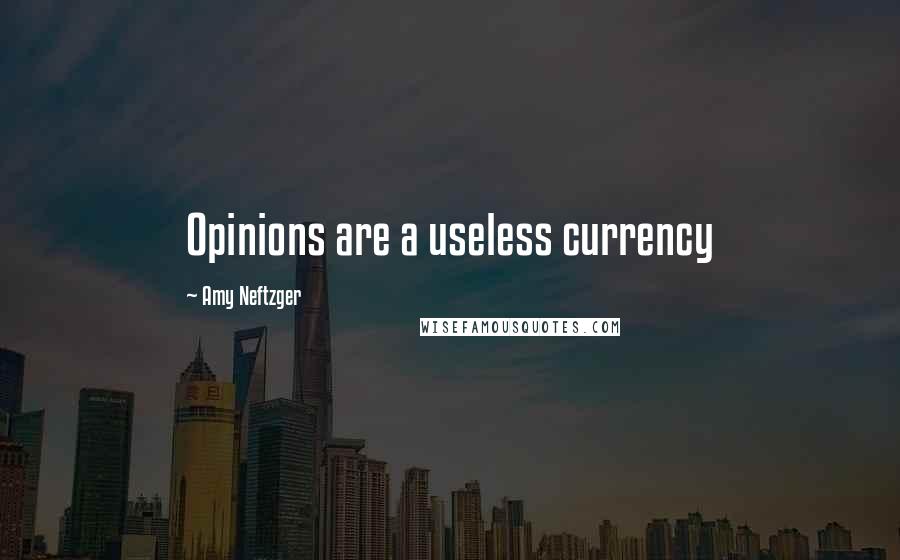 Amy Neftzger Quotes: Opinions are a useless currency