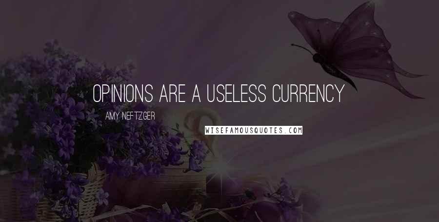 Amy Neftzger Quotes: Opinions are a useless currency