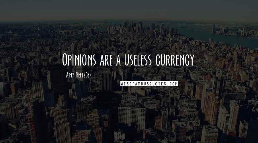 Amy Neftzger Quotes: Opinions are a useless currency