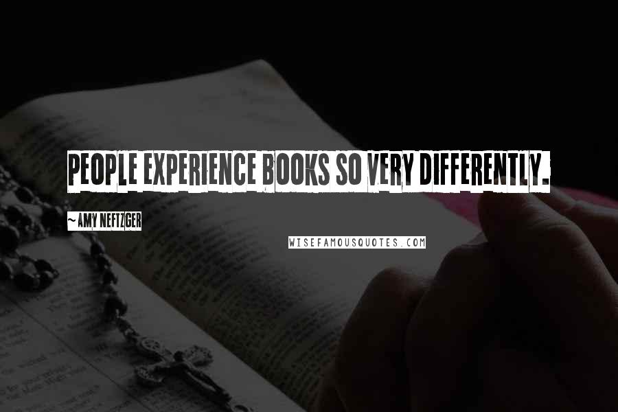 Amy Neftzger Quotes: People experience books so very differently.