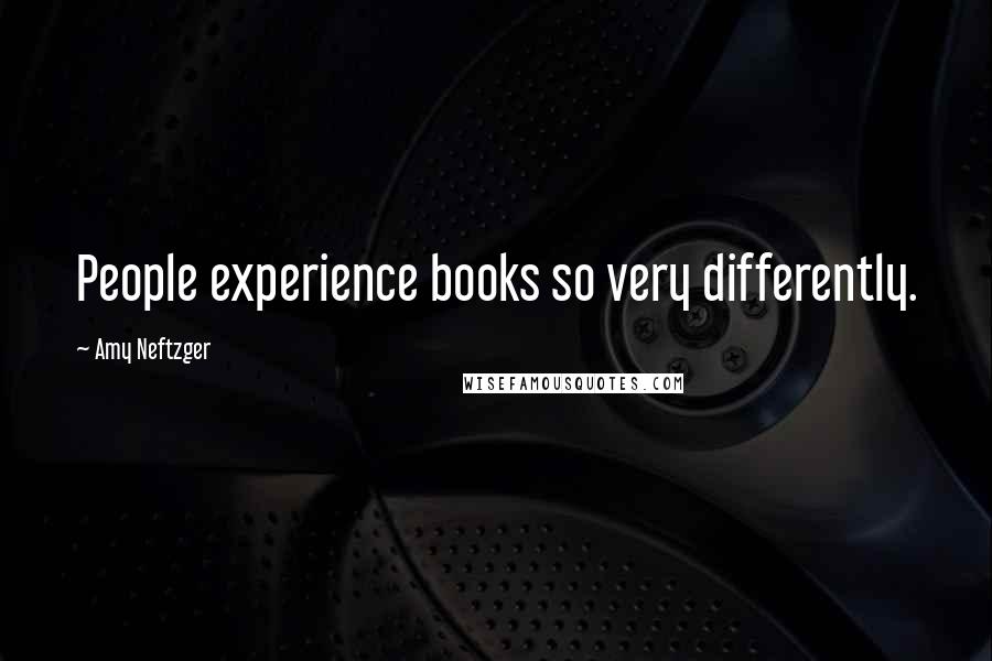 Amy Neftzger Quotes: People experience books so very differently.