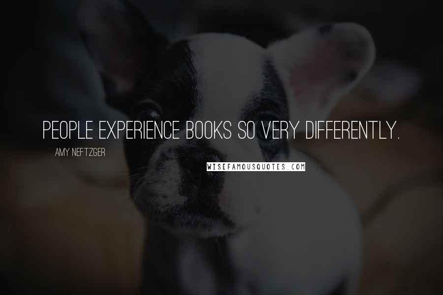 Amy Neftzger Quotes: People experience books so very differently.