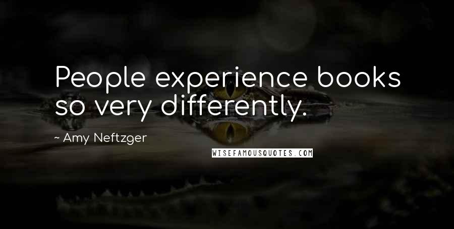 Amy Neftzger Quotes: People experience books so very differently.