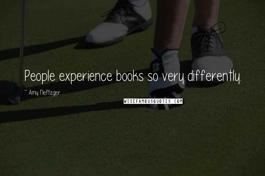 Amy Neftzger Quotes: People experience books so very differently.