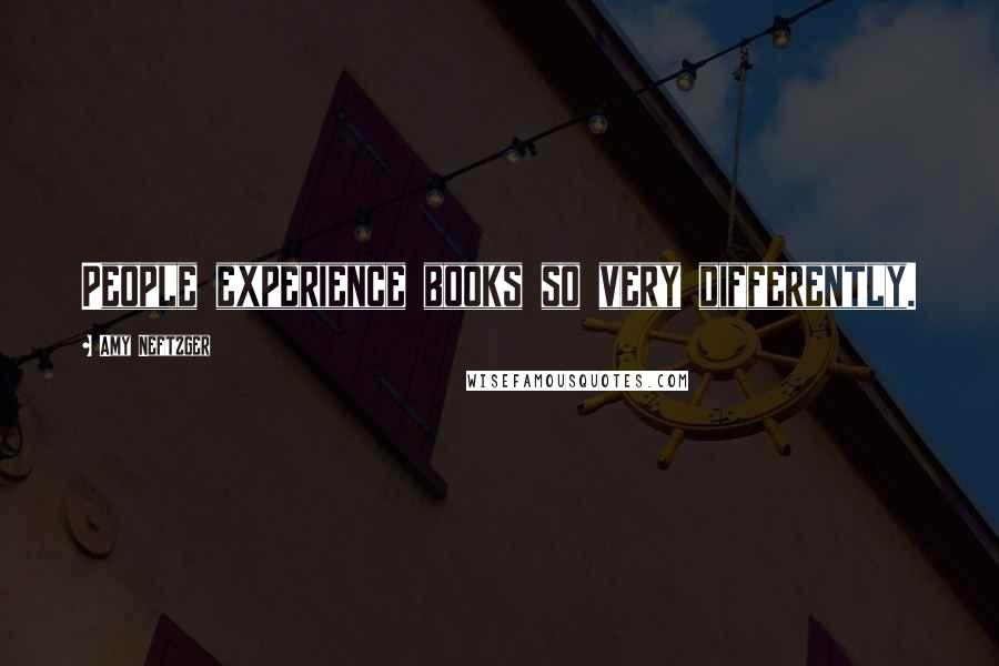 Amy Neftzger Quotes: People experience books so very differently.