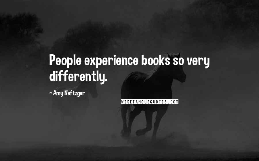 Amy Neftzger Quotes: People experience books so very differently.