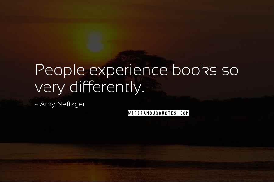 Amy Neftzger Quotes: People experience books so very differently.