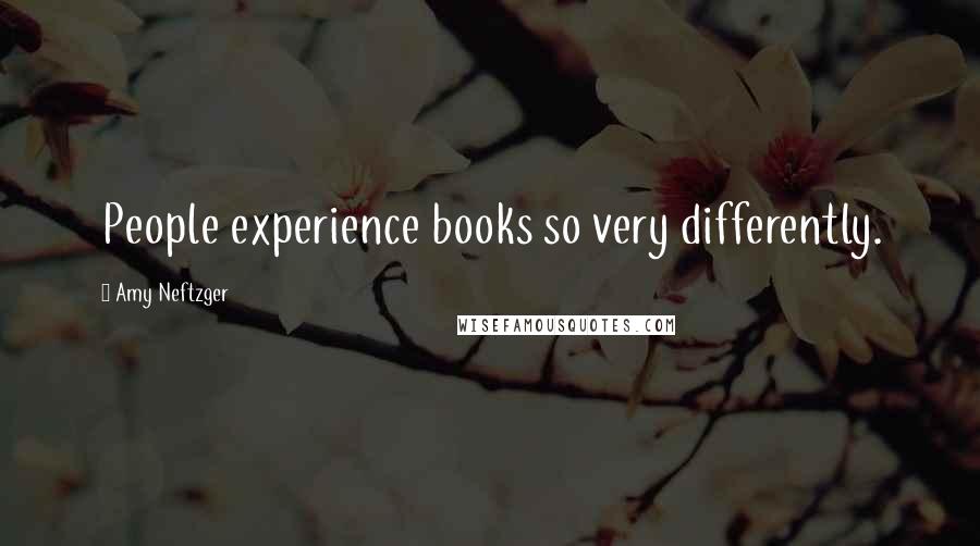 Amy Neftzger Quotes: People experience books so very differently.