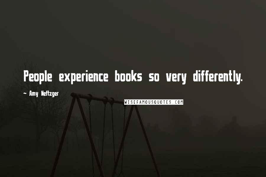 Amy Neftzger Quotes: People experience books so very differently.