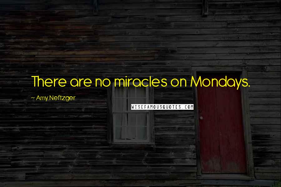 Amy Neftzger Quotes: There are no miracles on Mondays.