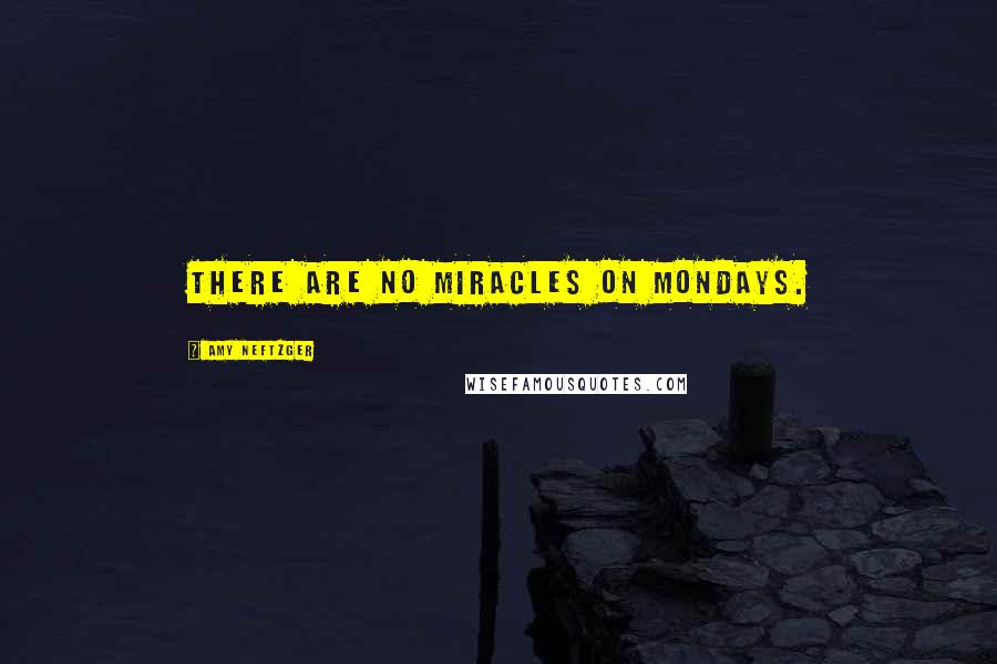 Amy Neftzger Quotes: There are no miracles on Mondays.