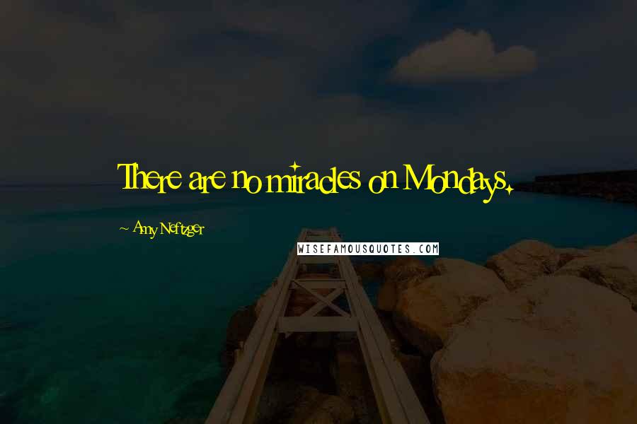 Amy Neftzger Quotes: There are no miracles on Mondays.