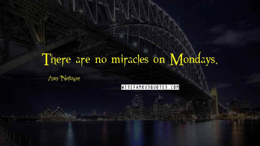 Amy Neftzger Quotes: There are no miracles on Mondays.