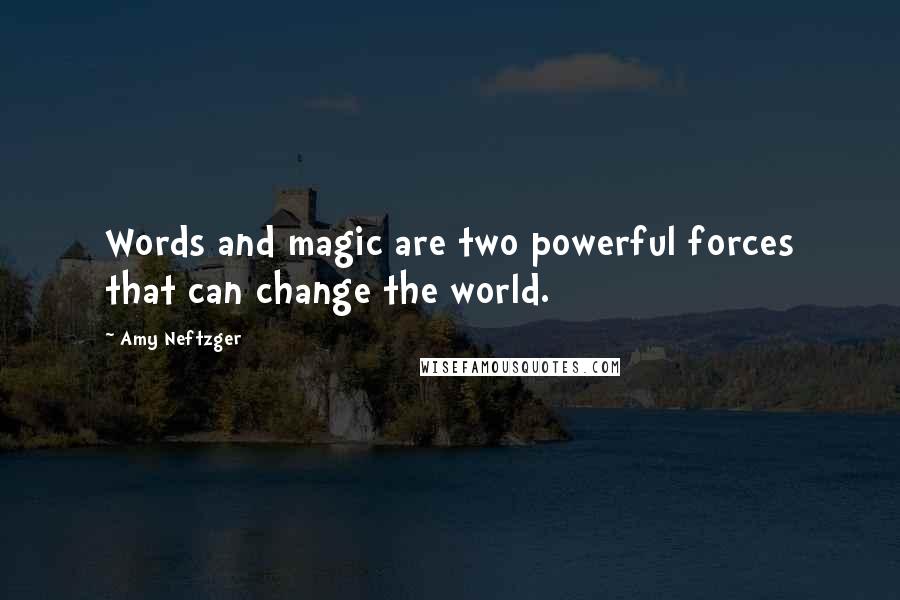 Amy Neftzger Quotes: Words and magic are two powerful forces that can change the world.