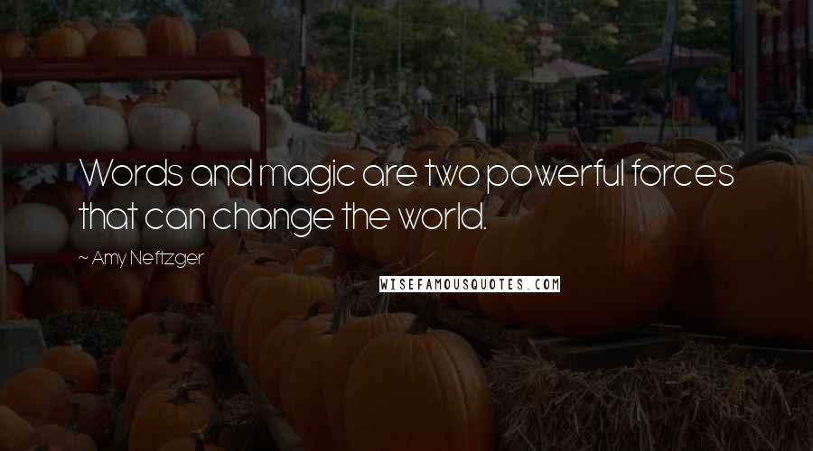 Amy Neftzger Quotes: Words and magic are two powerful forces that can change the world.