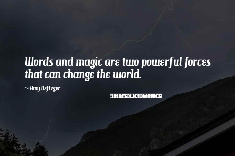 Amy Neftzger Quotes: Words and magic are two powerful forces that can change the world.