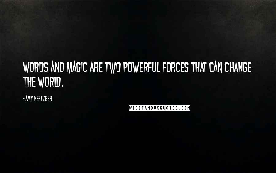 Amy Neftzger Quotes: Words and magic are two powerful forces that can change the world.