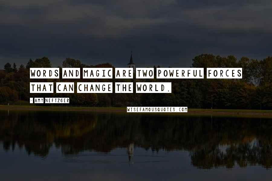 Amy Neftzger Quotes: Words and magic are two powerful forces that can change the world.