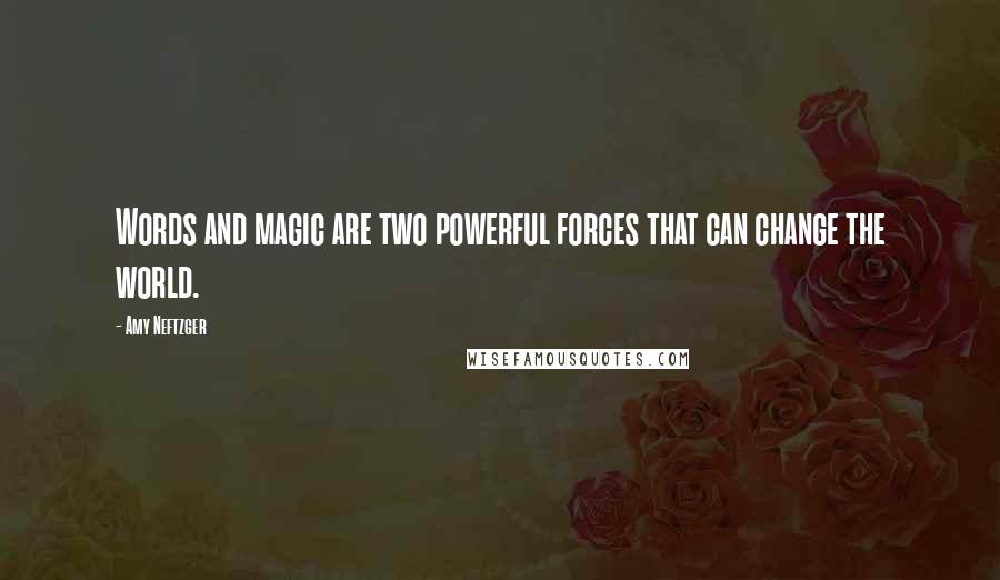 Amy Neftzger Quotes: Words and magic are two powerful forces that can change the world.