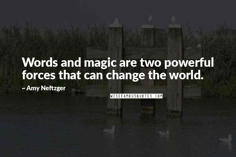 Amy Neftzger Quotes: Words and magic are two powerful forces that can change the world.