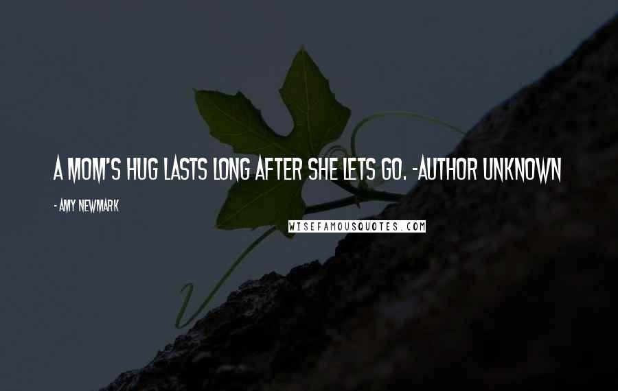 Amy Newmark Quotes: A mom's hug lasts long after she lets go. ~Author Unknown