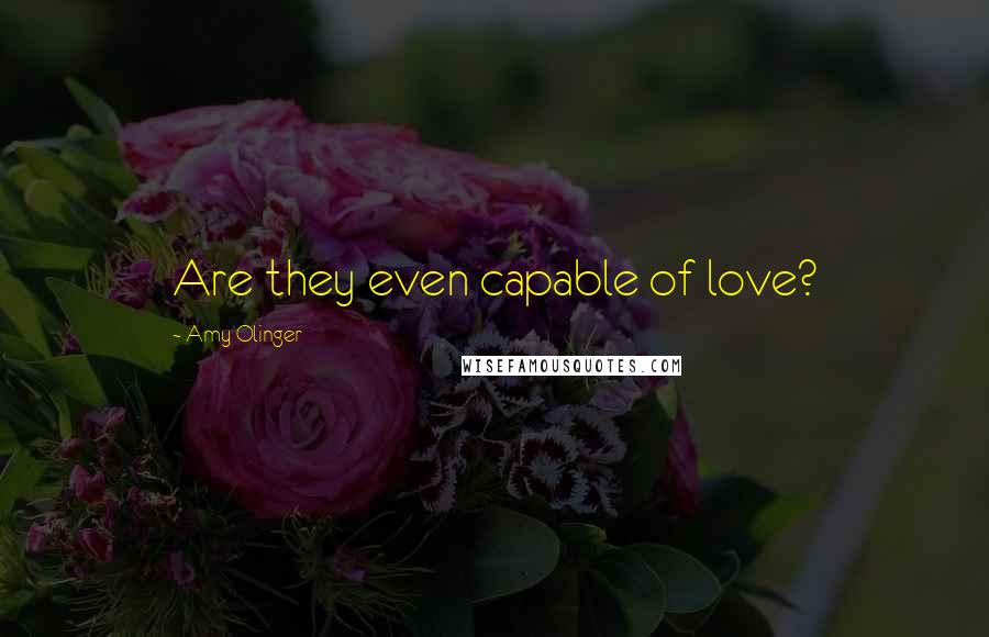 Amy Olinger Quotes: Are they even capable of love?