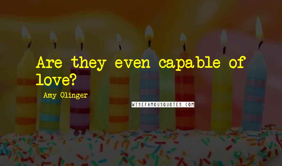 Amy Olinger Quotes: Are they even capable of love?