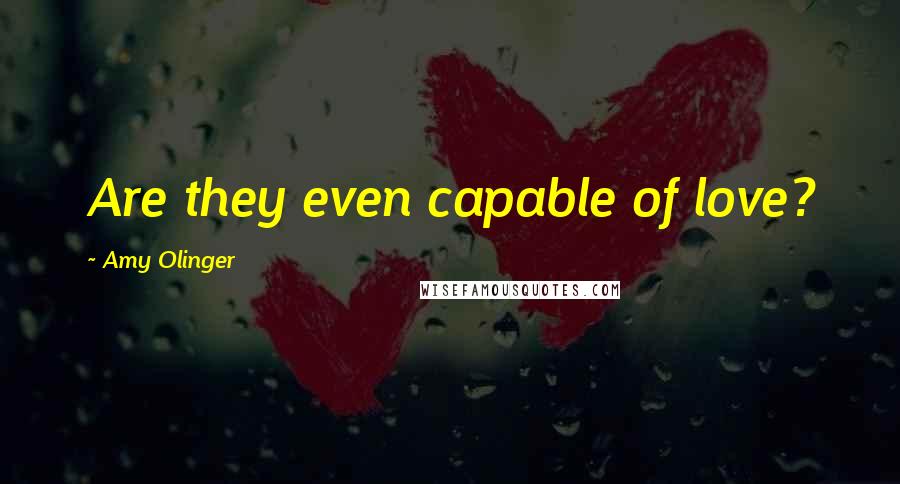 Amy Olinger Quotes: Are they even capable of love?