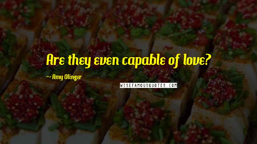 Amy Olinger Quotes: Are they even capable of love?