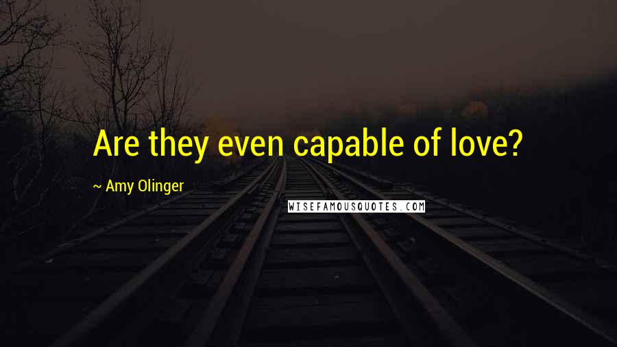 Amy Olinger Quotes: Are they even capable of love?