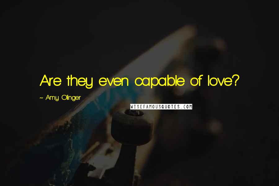 Amy Olinger Quotes: Are they even capable of love?