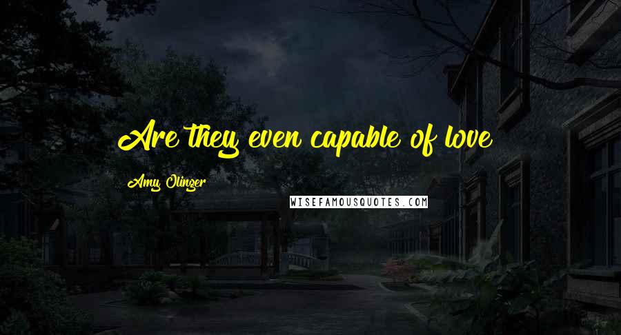 Amy Olinger Quotes: Are they even capable of love?