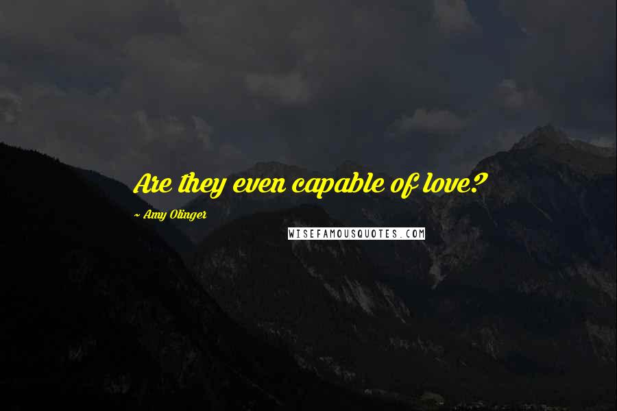 Amy Olinger Quotes: Are they even capable of love?