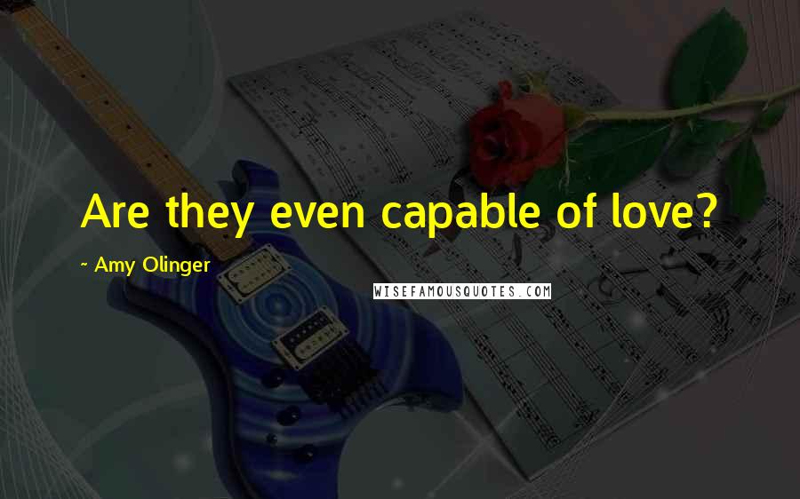 Amy Olinger Quotes: Are they even capable of love?