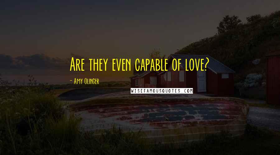 Amy Olinger Quotes: Are they even capable of love?