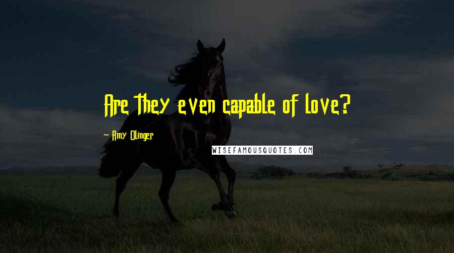 Amy Olinger Quotes: Are they even capable of love?