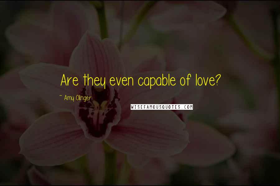 Amy Olinger Quotes: Are they even capable of love?